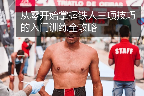 从零开始掌握铁人三项技巧的入门训练全攻略